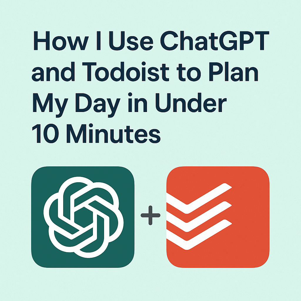 How I Use ChatGPT and Todoist to Plan My Day in Under 10 Minutes